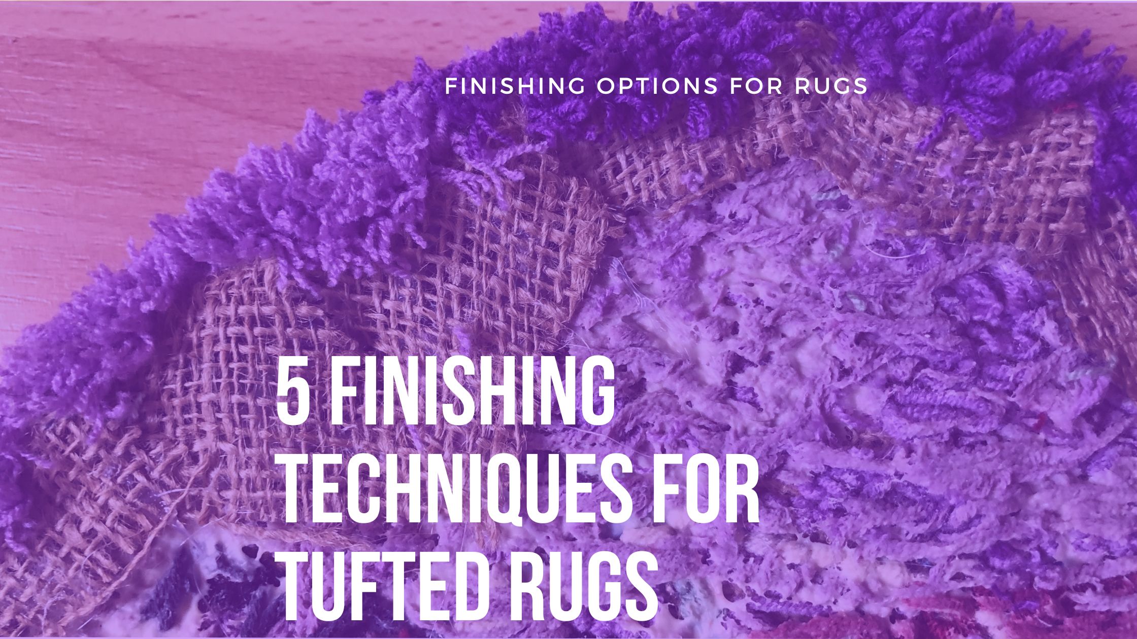 5 Finishing Techniques For Tufted Rugs