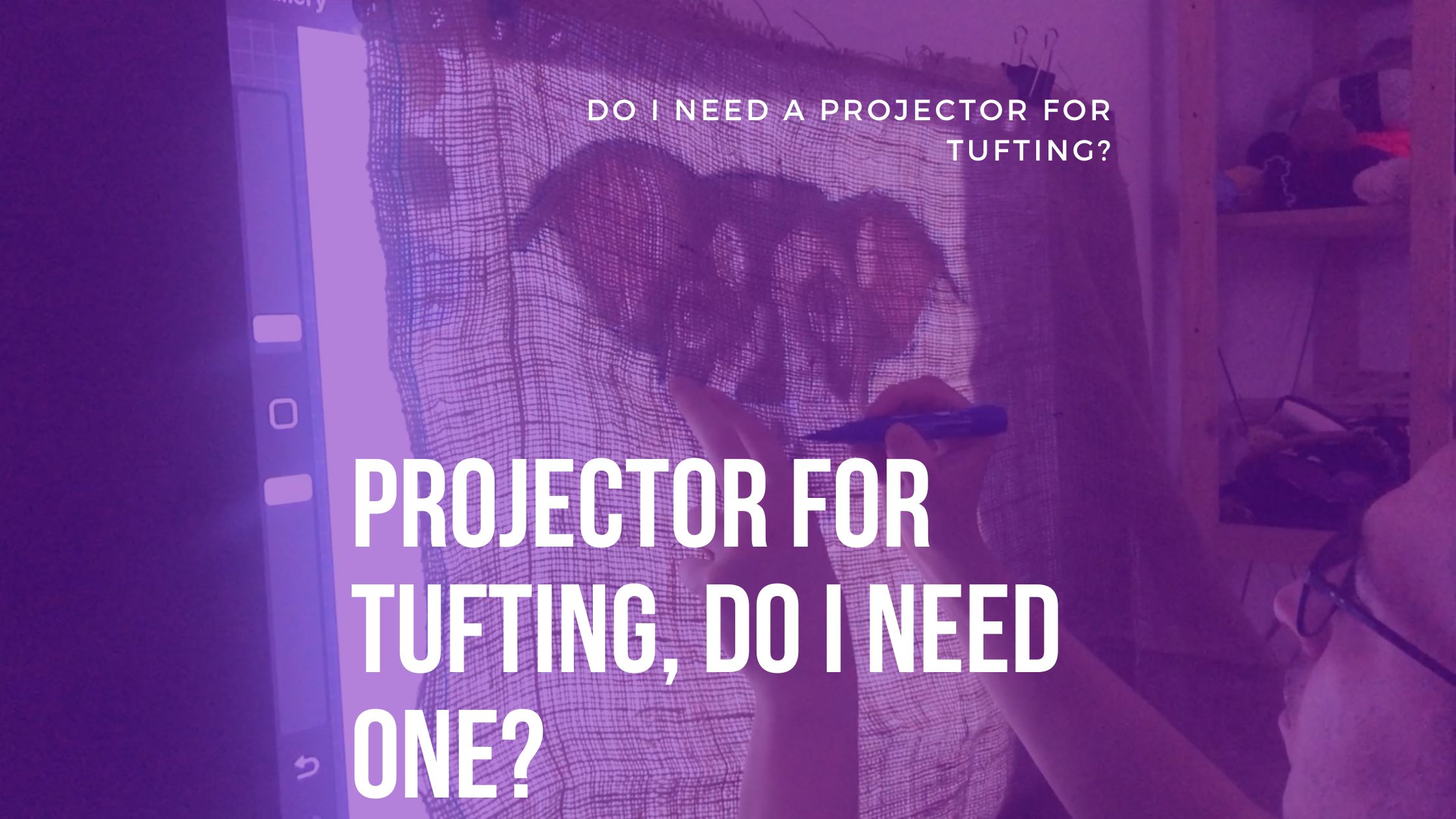 Projector For Tufting, Do I Need One?