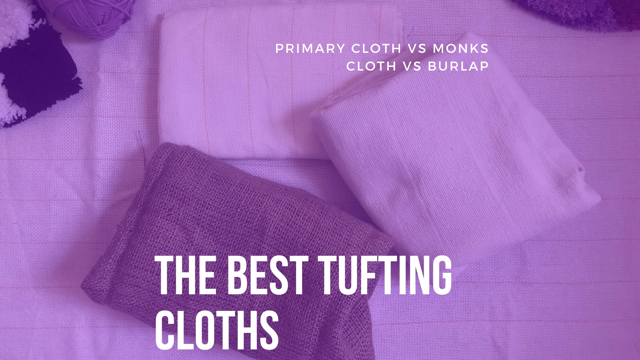 The Best Tufting Cloths: Primary Cloth vs Monks Cloth vs Burlap