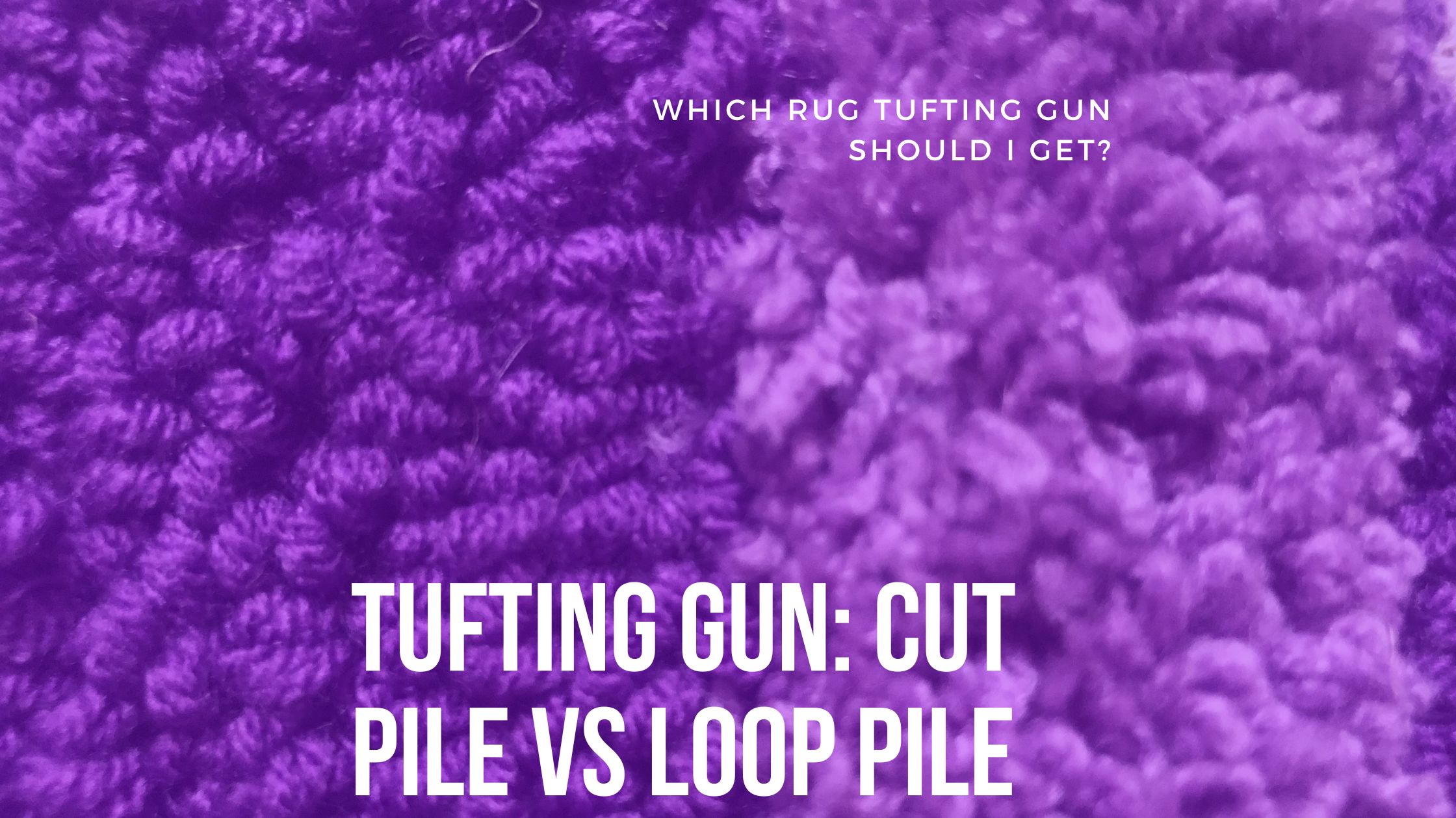 Tufting Gun: Cut Pile vs Loop Pile