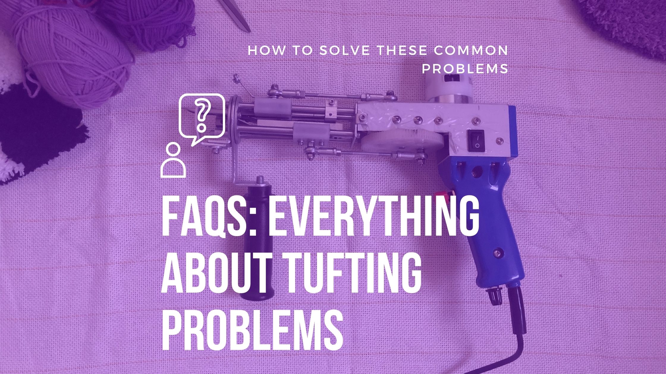 FAQs: Everything About Tufting Problems