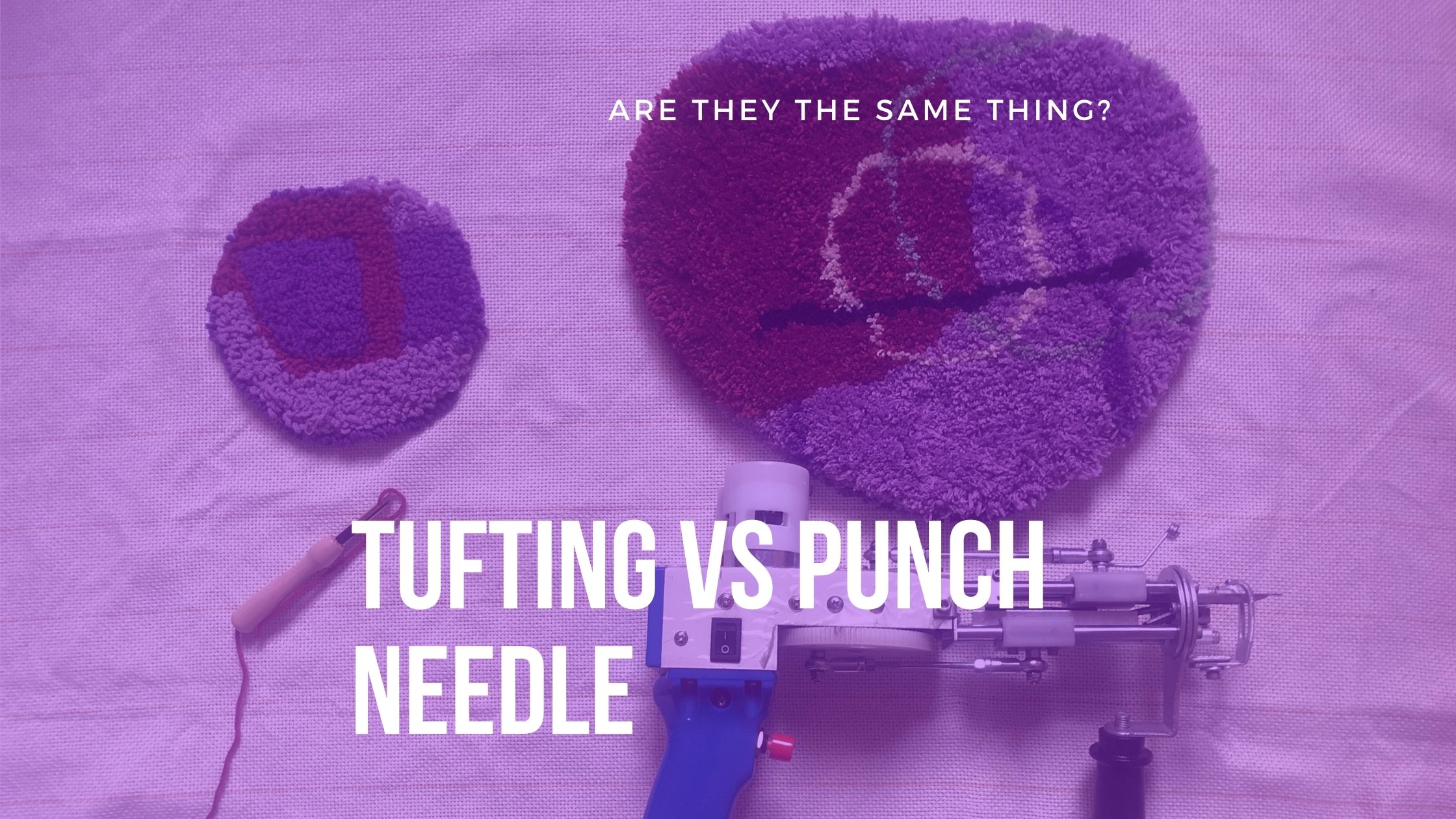 Tufting vs Punch Needle, Are They The Same Thing?