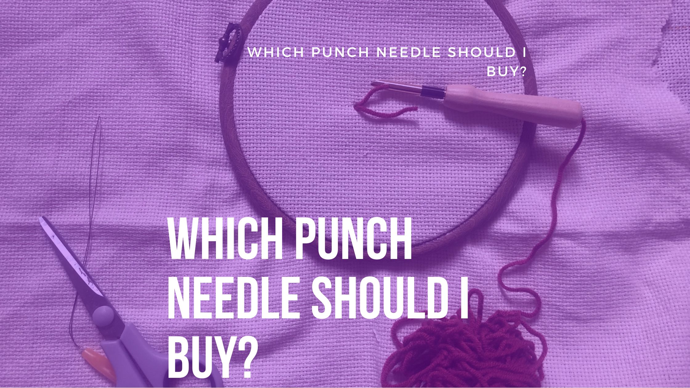 Which Punch Needle Should I Buy?