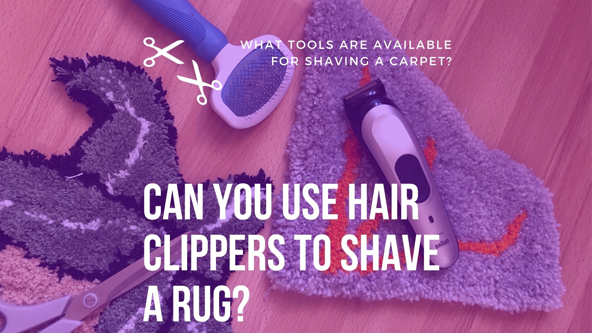 Can You Use Hair Clippers To Shave A Rug?