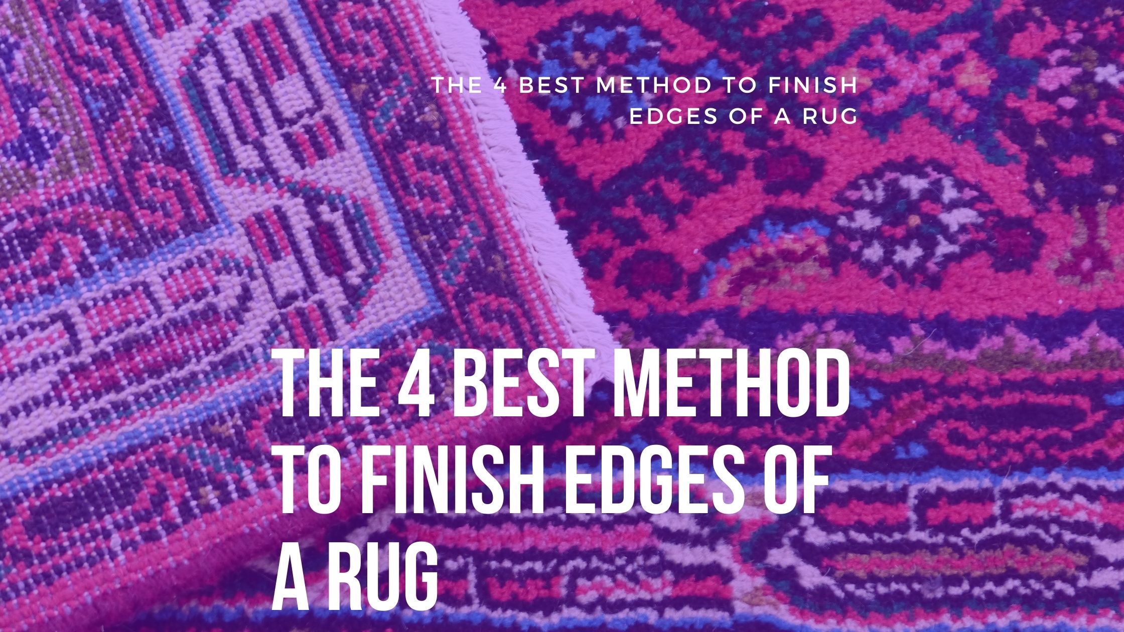 The 4 Best Method To Finish Edges Of A Rug