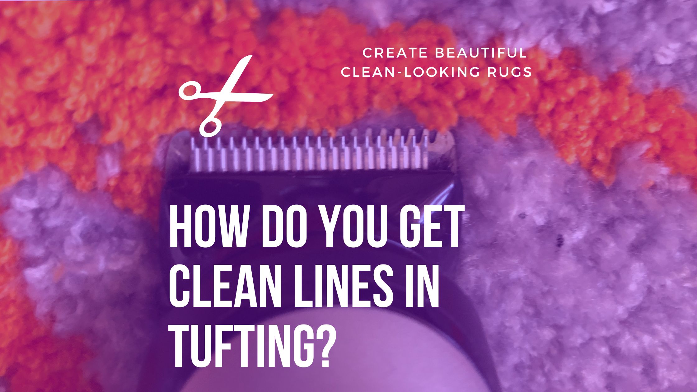 How Do You Get Clean Lines In Tufting?