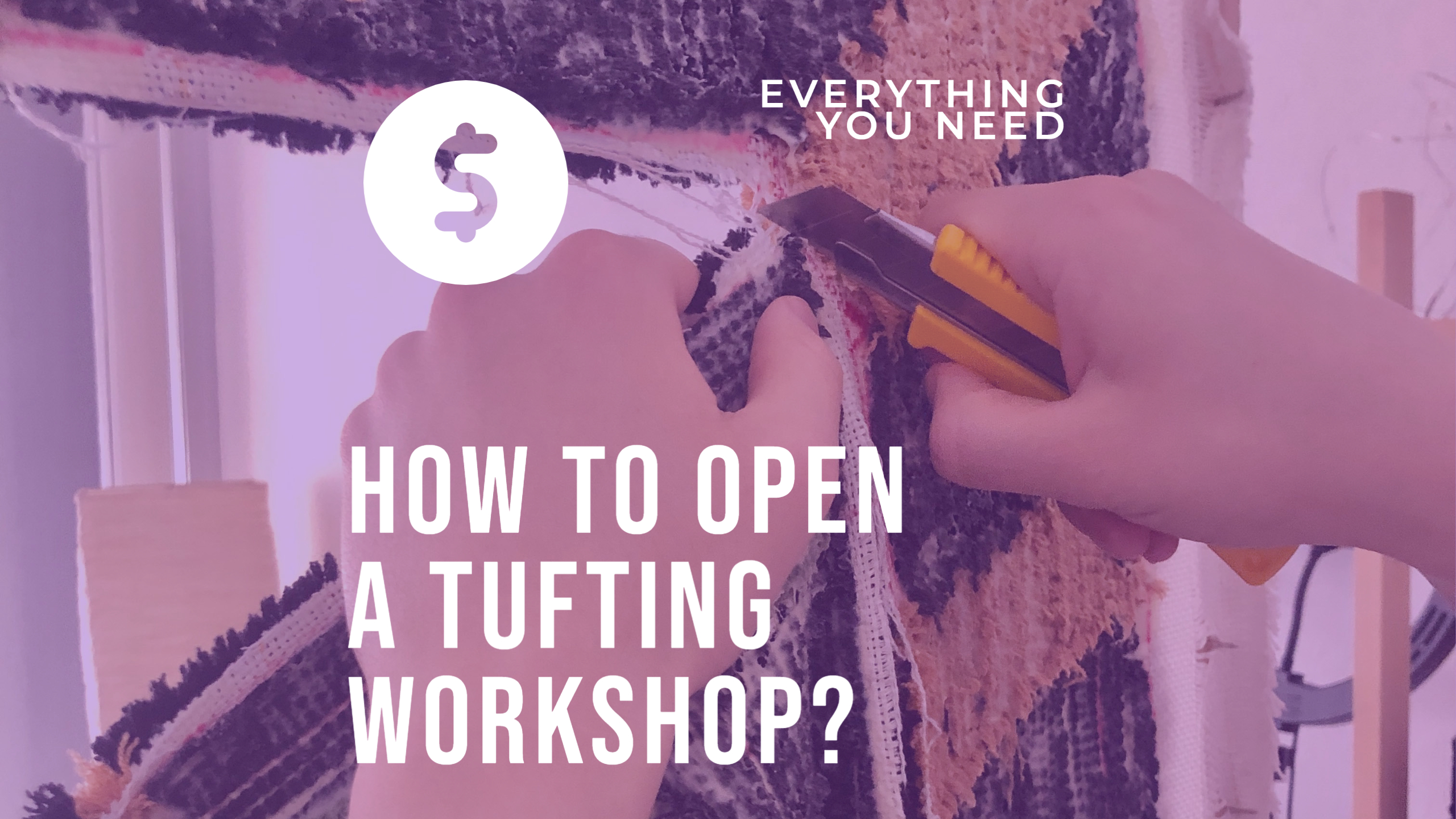 How To Open A Tufting Workshop? EVERYTHING YOU NEED